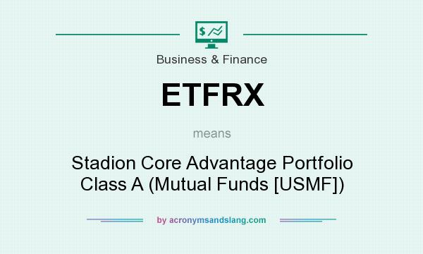 What does ETFRX mean? It stands for Stadion Core Advantage Portfolio Class A (Mutual Funds [USMF])