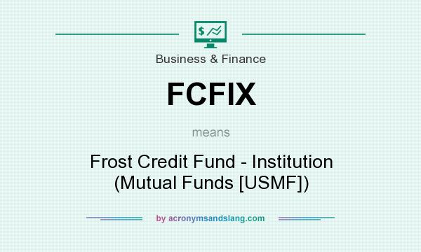 What does FCFIX mean? It stands for Frost Credit Fund - Institution (Mutual Funds [USMF])