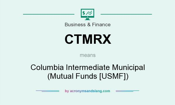 What does CTMRX mean? It stands for Columbia Intermediate Municipal (Mutual Funds [USMF])