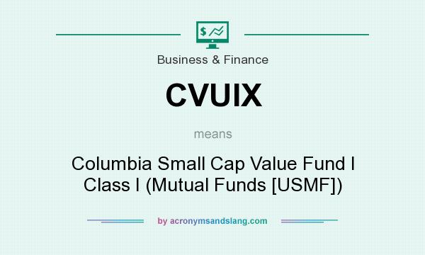 What does CVUIX mean? It stands for Columbia Small Cap Value Fund I Class I (Mutual Funds [USMF])