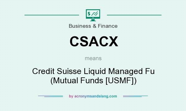What does CSACX mean? It stands for Credit Suisse Liquid Managed Fu (Mutual Funds [USMF])
