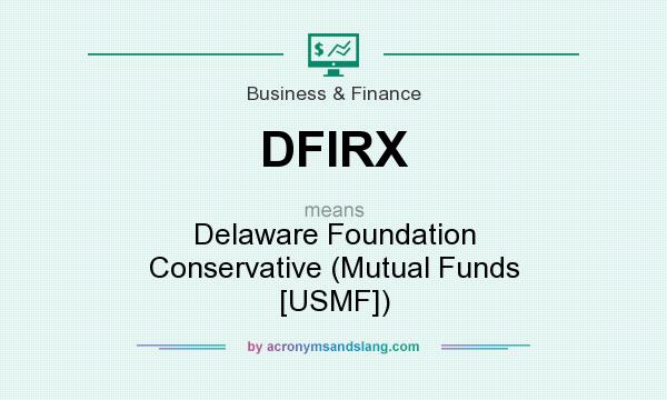 What does DFIRX mean? It stands for Delaware Foundation Conservative (Mutual Funds [USMF])