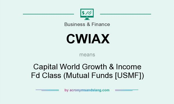 What does CWIAX mean? It stands for Capital World Growth & Income Fd Class (Mutual Funds [USMF])