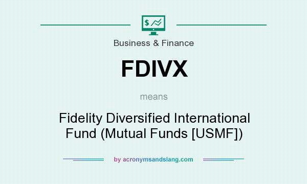 What does FDIVX mean? It stands for Fidelity Diversified International Fund (Mutual Funds [USMF])