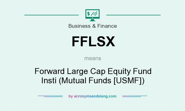What does FFLSX mean? It stands for Forward Large Cap Equity Fund Insti (Mutual Funds [USMF])