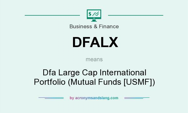 What does DFALX mean? It stands for Dfa Large Cap International Portfolio (Mutual Funds [USMF])
