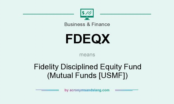 What does FDEQX mean? It stands for Fidelity Disciplined Equity Fund (Mutual Funds [USMF])