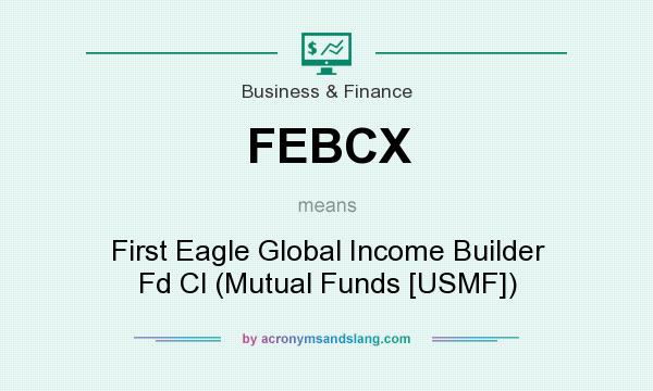 What does FEBCX mean? It stands for First Eagle Global Income Builder Fd Cl (Mutual Funds [USMF])