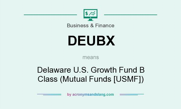 What does DEUBX mean? It stands for Delaware U.S. Growth Fund B Class (Mutual Funds [USMF])