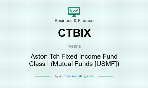 What does CTBIX mean? It stands for Aston Tch Fixed Income Fund Class I (Mutual Funds [USMF])