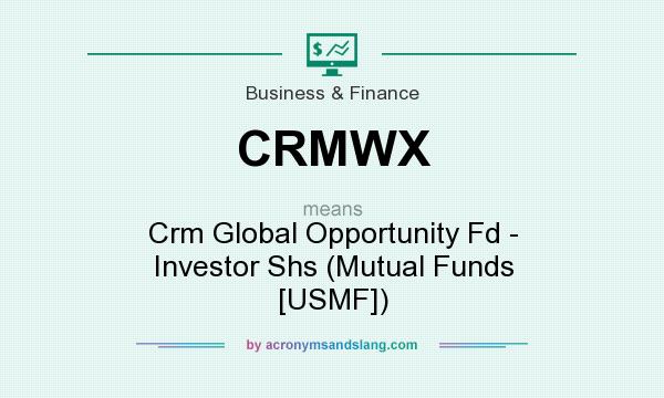 What does CRMWX mean? It stands for Crm Global Opportunity Fd - Investor Shs (Mutual Funds [USMF])