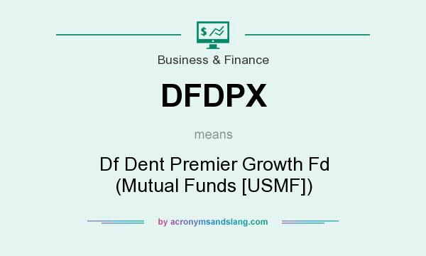 What does DFDPX mean? It stands for Df Dent Premier Growth Fd (Mutual Funds [USMF])
