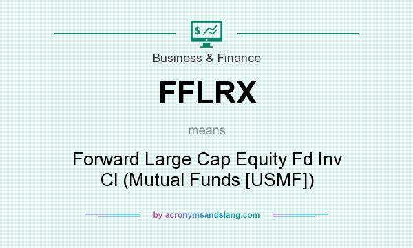 What does FFLRX mean? It stands for Forward Large Cap Equity Fd Inv Cl (Mutual Funds [USMF])