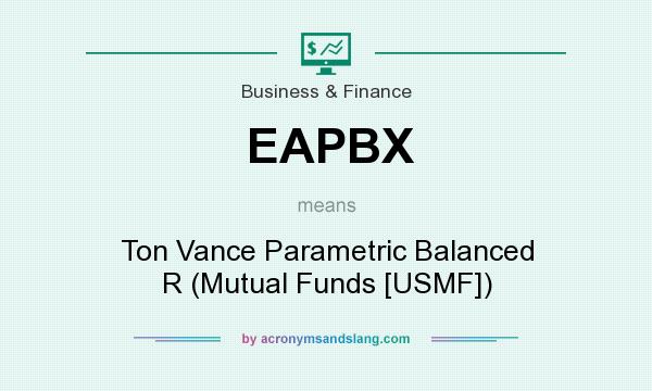 What does EAPBX mean? It stands for Ton Vance Parametric Balanced R (Mutual Funds [USMF])