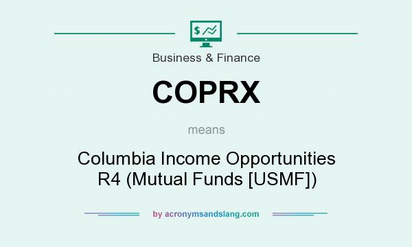 What does COPRX mean? It stands for Columbia Income Opportunities R4 (Mutual Funds [USMF])