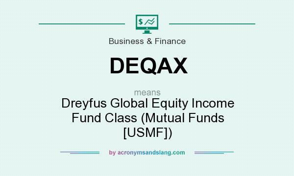 What does DEQAX mean? It stands for Dreyfus Global Equity Income Fund Class (Mutual Funds [USMF])
