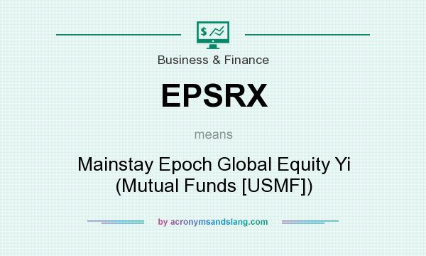 What does EPSRX mean? It stands for Mainstay Epoch Global Equity Yi (Mutual Funds [USMF])