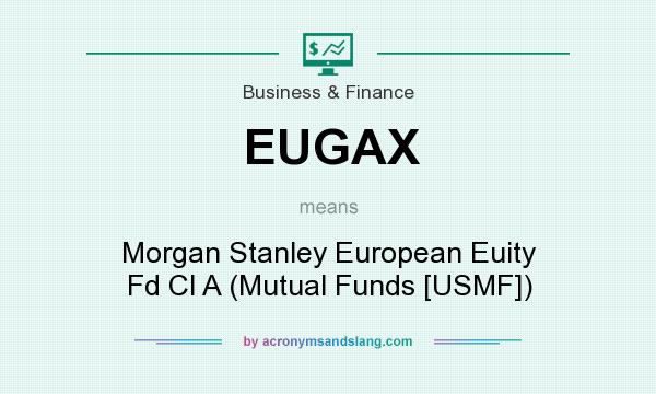 What does EUGAX mean? It stands for Morgan Stanley European Euity Fd Cl A (Mutual Funds [USMF])