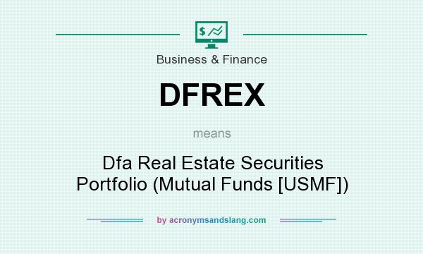 What does DFREX mean? It stands for Dfa Real Estate Securities Portfolio (Mutual Funds [USMF])