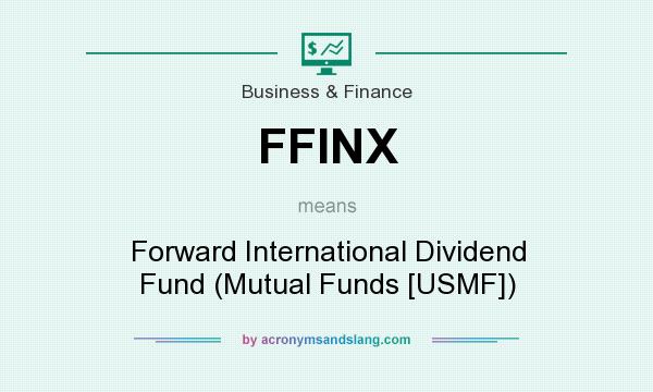 What does FFINX mean? It stands for Forward International Dividend Fund (Mutual Funds [USMF])