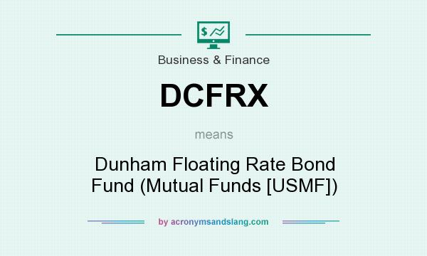 What does DCFRX mean? It stands for Dunham Floating Rate Bond Fund (Mutual Funds [USMF])