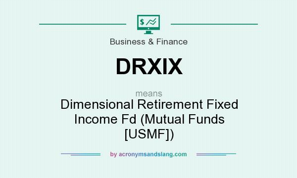 What does DRXIX mean? It stands for Dimensional Retirement Fixed Income Fd (Mutual Funds [USMF])
