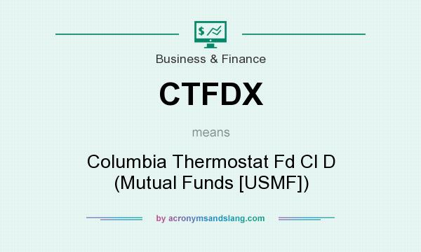 What does CTFDX mean? It stands for Columbia Thermostat Fd Cl D (Mutual Funds [USMF])