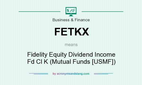 What does FETKX mean? It stands for Fidelity Equity Dividend Income Fd Cl K (Mutual Funds [USMF])