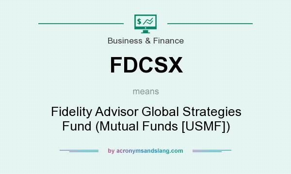 What does FDCSX mean? It stands for Fidelity Advisor Global Strategies Fund (Mutual Funds [USMF])