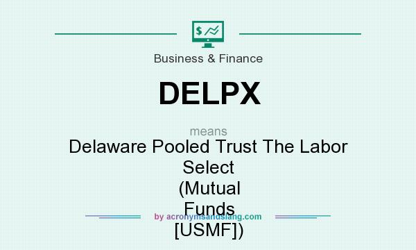 What does DELPX mean? It stands for Delaware Pooled Trust The Labor Select (Mutual Funds [USMF])