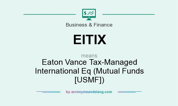 What does EITIX mean? It stands for Eaton Vance Tax-Managed International Eq (Mutual Funds [USMF])