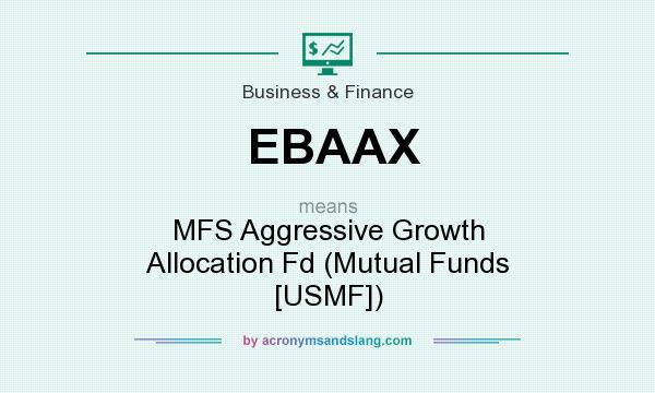 What does EBAAX mean? It stands for MFS Aggressive Growth Allocation Fd (Mutual Funds [USMF])