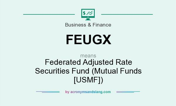 What does FEUGX mean? It stands for Federated Adjusted Rate Securities Fund (Mutual Funds [USMF])