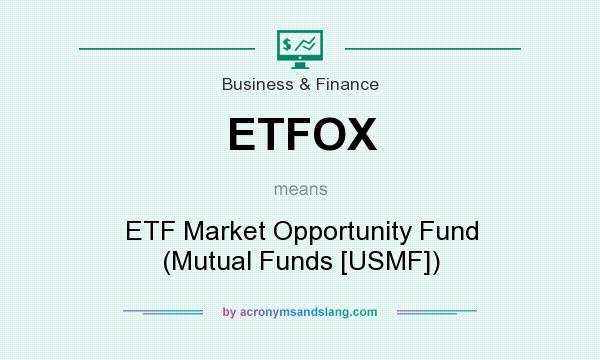 What does ETFOX mean? It stands for ETF Market Opportunity Fund (Mutual Funds [USMF])