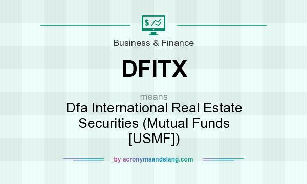 What does DFITX mean? It stands for Dfa International Real Estate Securities (Mutual Funds [USMF])
