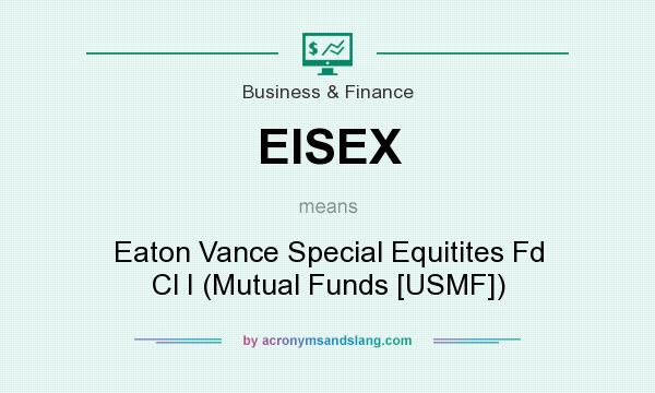 What does EISEX mean? It stands for Eaton Vance Special Equitites Fd Cl I (Mutual Funds [USMF])