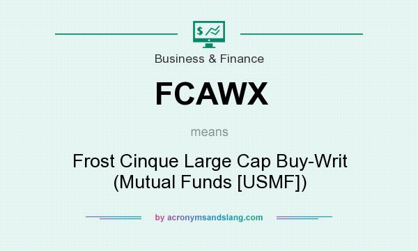 What does FCAWX mean? It stands for Frost Cinque Large Cap Buy-Writ (Mutual Funds [USMF])