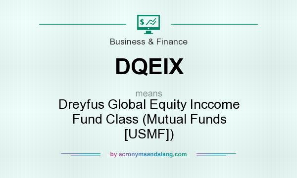 What does DQEIX mean? It stands for Dreyfus Global Equity Inccome Fund Class (Mutual Funds [USMF])