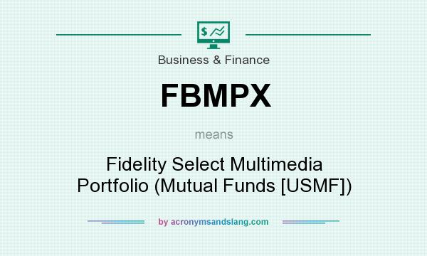 What does FBMPX mean? It stands for Fidelity Select Multimedia Portfolio (Mutual Funds [USMF])