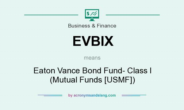 What does EVBIX mean? It stands for Eaton Vance Bond Fund- Class I (Mutual Funds [USMF])