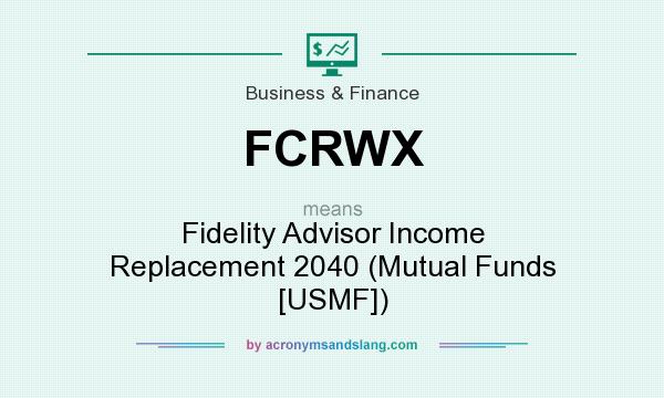 What does FCRWX mean? It stands for Fidelity Advisor Income Replacement 2040 (Mutual Funds [USMF])