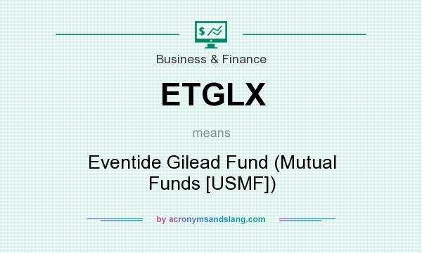 What does ETGLX mean? It stands for Eventide Gilead Fund (Mutual Funds [USMF])
