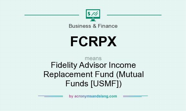 What does FCRPX mean? It stands for Fidelity Advisor Income Replacement Fund (Mutual Funds [USMF])