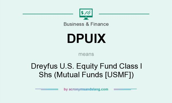 What does DPUIX mean? It stands for Dreyfus U.S. Equity Fund Class I Shs (Mutual Funds [USMF])