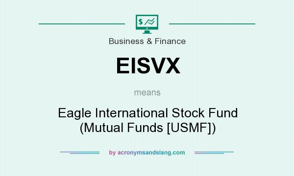 What does EISVX mean? It stands for Eagle International Stock Fund (Mutual Funds [USMF])