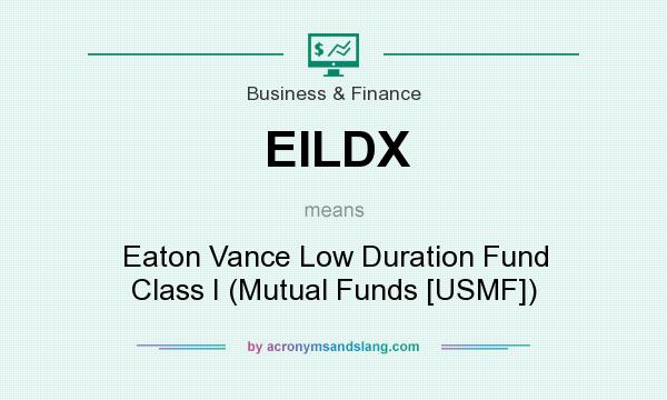 What does EILDX mean? It stands for Eaton Vance Low Duration Fund Class I (Mutual Funds [USMF])