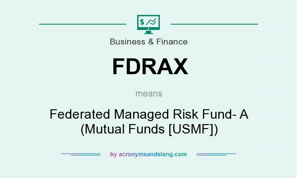 What does FDRAX mean? It stands for Federated Managed Risk Fund- A (Mutual Funds [USMF])