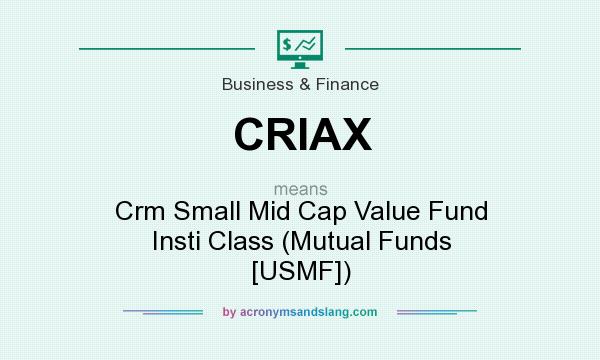 What does CRIAX mean? It stands for Crm Small Mid Cap Value Fund Insti Class (Mutual Funds [USMF])