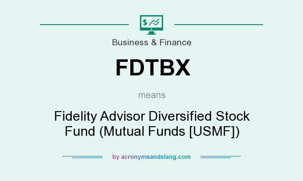 What does FDTBX mean? It stands for Fidelity Advisor Diversified Stock Fund (Mutual Funds [USMF])