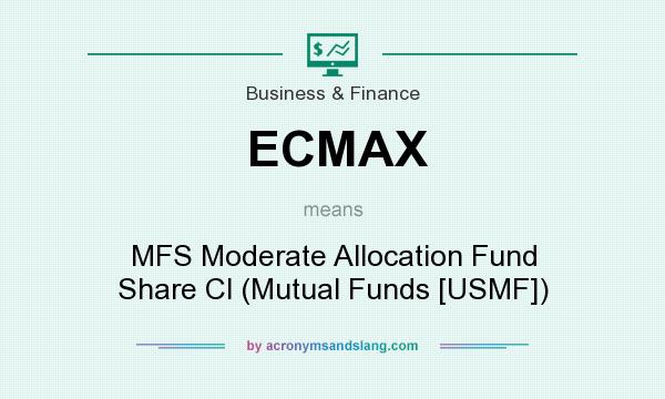 What does ECMAX mean? It stands for MFS Moderate Allocation Fund Share Cl (Mutual Funds [USMF])